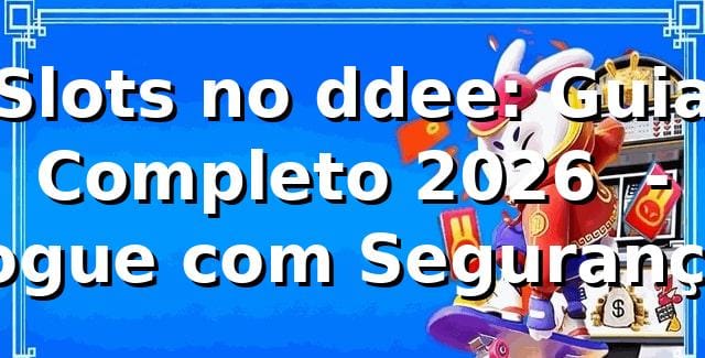 Slots no ddee: Guia Completo 2026 🎰 - Jogue com Segurança