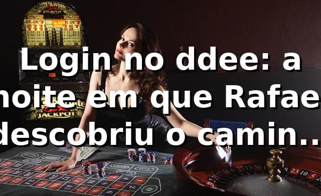 Login no ddee: a noite em que Rafael descobriu o caminho certo 🔐