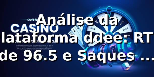 Análise da Plataforma ddee: RTP de 96.5% e Saques em 5 Minutos 📊